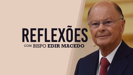 Reflexão com o Bispo Macedo